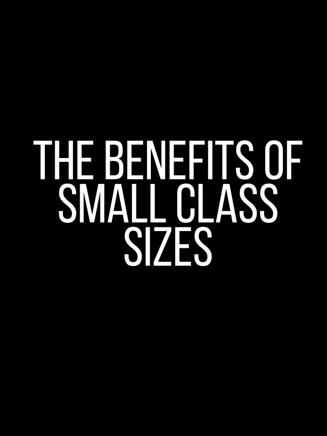 The Benefits of small class sizes